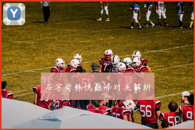 石宇奇韩悦巅峰对决解析