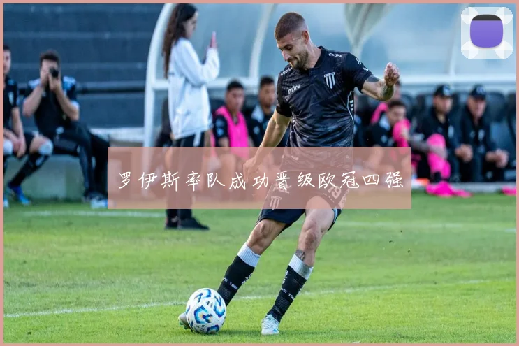 罗伊斯率队成功晋级欧冠四强