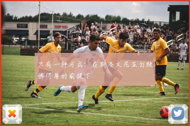 只有一种方式：在斯洛文尼亚打败佛得角的前提下