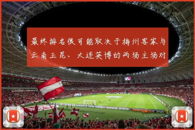 最终排名很可能取决于梅州客家与云南玉昆、大连英博的两场主场对决