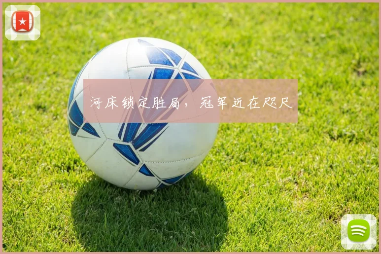 河床锁定胜局，冠军近在咫尺