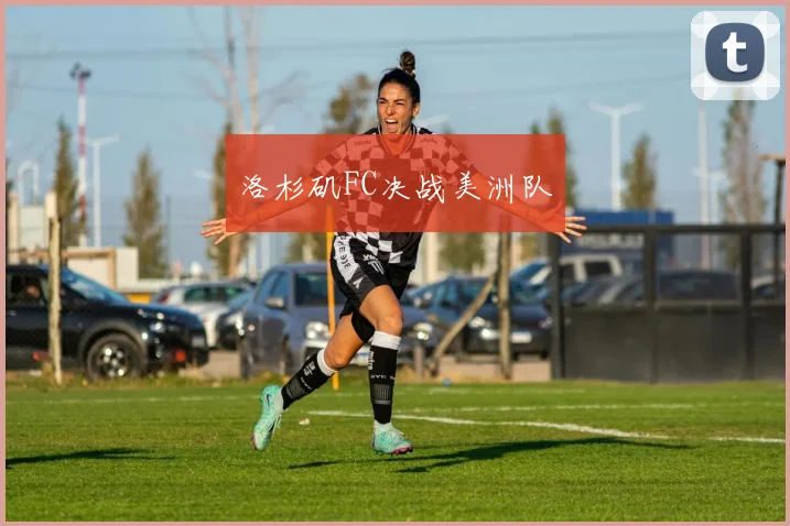 洛杉矶FC决战美洲队