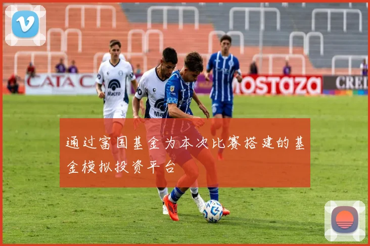 通过富国基金为本次比赛搭建的基金模拟投资平台
