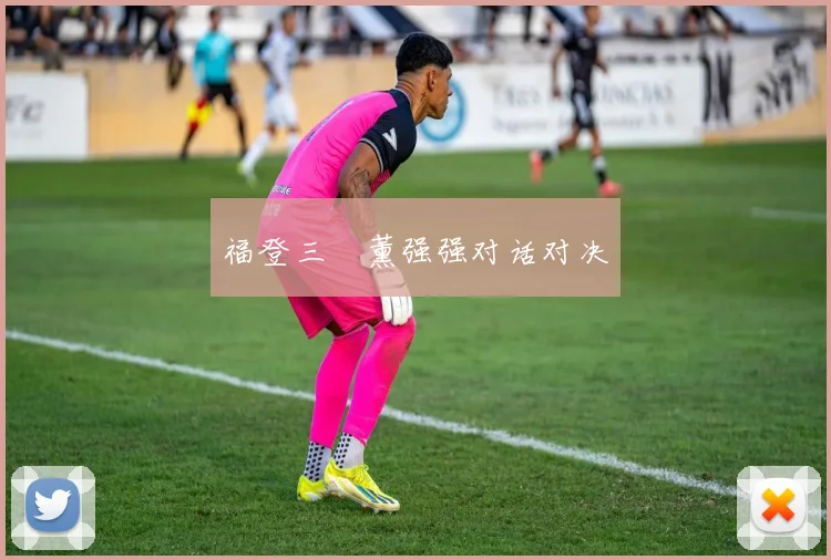 福登三笘薰强强对话对决