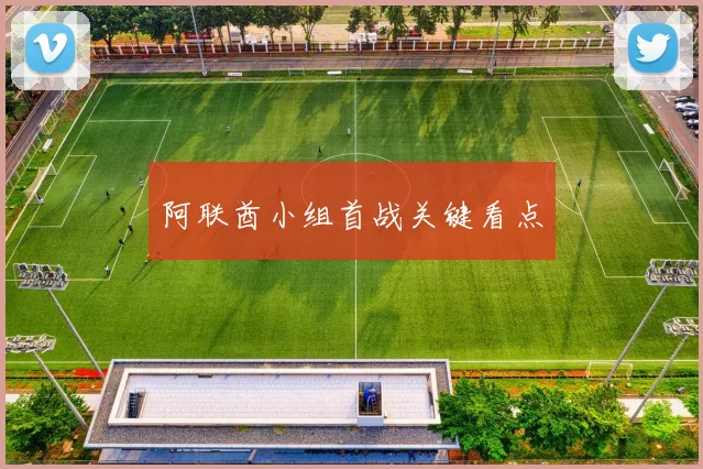 阿联酋小组首战关键看点