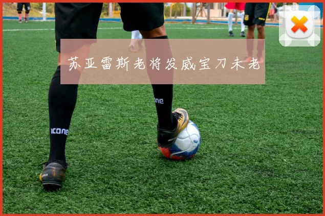 苏亚雷斯老将发威宝刀未老