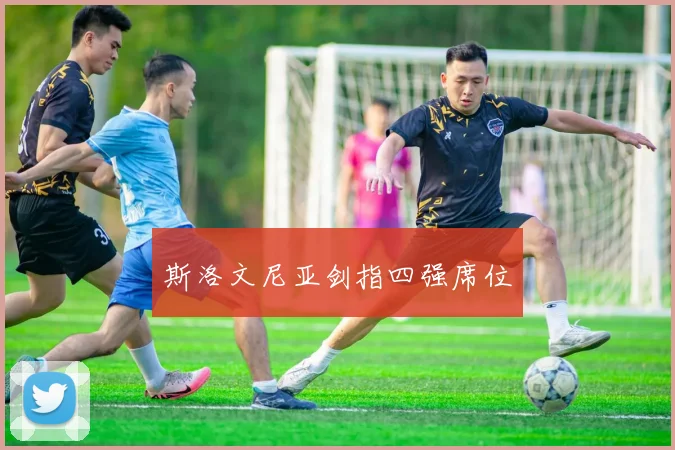 斯洛文尼亚剑指四强席位