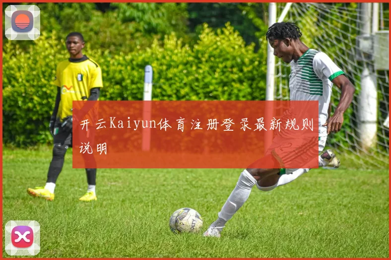 开云Kaiyun体育注册登录最新规则说明