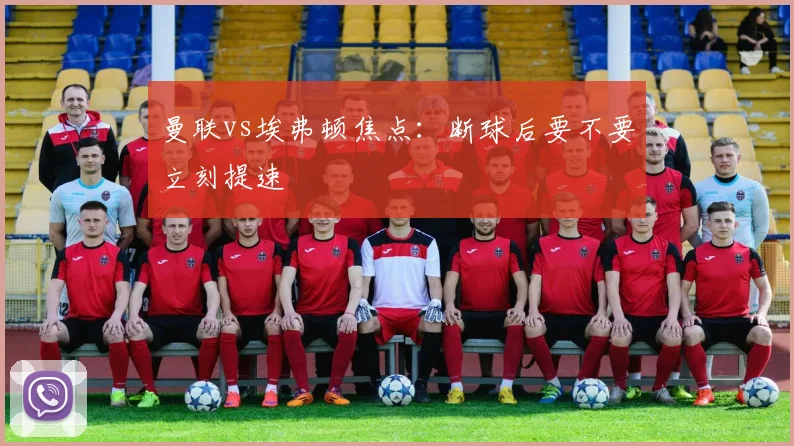 曼联vs埃弗顿焦点：断球后要不要立刻提速