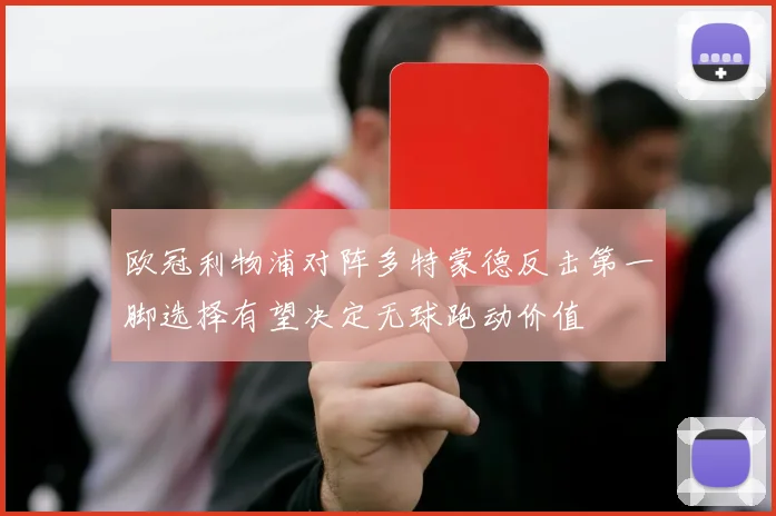 欧冠利物浦对阵多特蒙德反击第一脚选择有望决定无球跑动价值