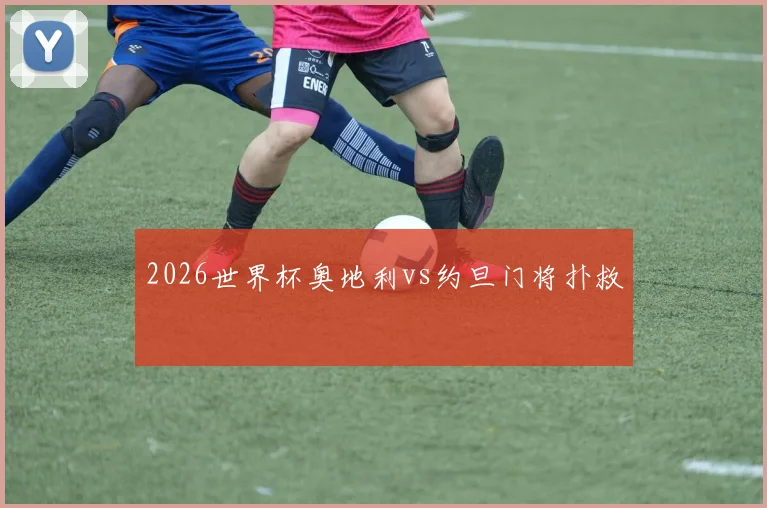2026世界杯奥地利vs约旦门将扑救