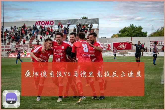 桑坦德竞技vs马德里竞技反击速度